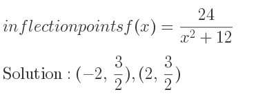 The inflection points of f(x)=(24)/(x^2+12) are (-2, 3/2),(2, 3/2)